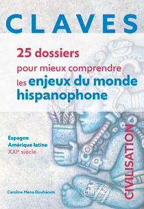 CLAVES. 25 dossiers pour mieux comprendre les enjeux du monde hispanophone. Civilisation - Espagne - Amérique latine - XXIe siècle