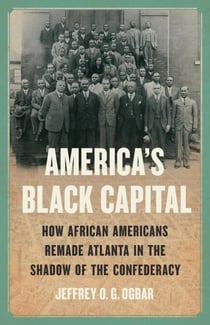 America's Black Capital - How African Americans Remade Atlanta in the Shadow of the Confederacy