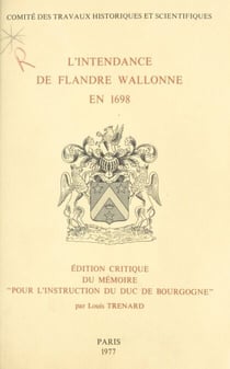 L'intendance de Flandre wallonne en 1698 - Édition critique du mémoire pour l'instruction du duc de Bourgogne