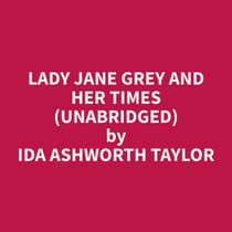 Lady Jane Grey and Her Times (Unabridged)