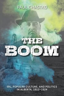 The Boom - Oil, Popular Culture, and Politics in Alberta, 1912-1924