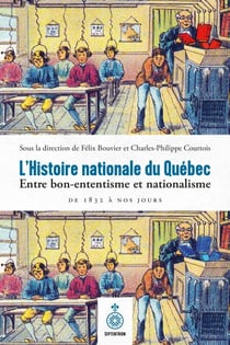 L' histoire nationale au Québec - Entre bon-ententisme et nationalisme, de 1832 à nos jours
