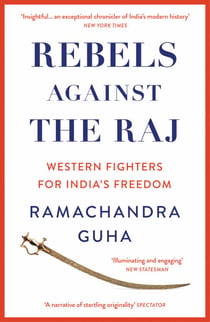 Rebels Against the Raj - Western Fighters for India’s Freedom