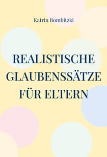 Realistische Glaubenssätze für Eltern - Damit die Erwartungen erfüllbar bleiben