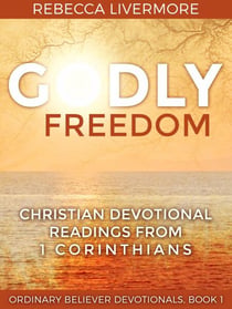 Godly Freedom: Christian Devotional Readings from 1 Corinthians - Ordinary Believer Devotionals, #1