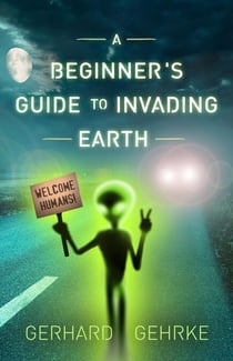 A Beginner's Guide to Invading Earth - A Beginner's Guide to Invading Earth, #1