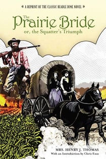 Prairie Bride; or, the Squatter's Triumph - A Reprint Of The Classic Beadle Dime Novel