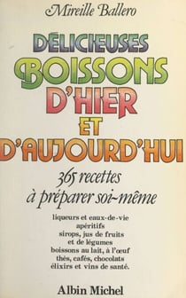 Délicieuses boissons d'hier et d'aujourd'hui - 365 recettes à préparer soi-même