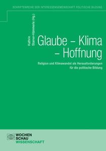 Glaube - Klima - Hoffnung - Religion und Klimawandel als Herausforderungen für die politische Bildung