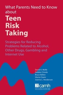 What Parents Need to Know about Teen Risk-Taking - Strategies for Reducing the Risks of Alcohol, Tobacco, Other Drugs and Gambling