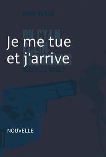 Je me tue et j'arrive - Nouvelle noire - Du cyan plein les mains
