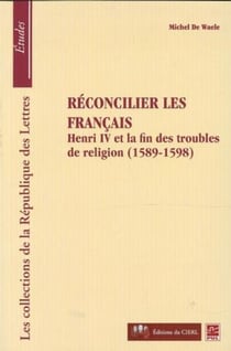Réconcilier les français : Henri et la fin des troubles...