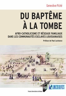 Du baptême à la tombe - Afro-catholicisme et réseaux familiaux dans les communautés esclaves Louisianaises (1803-1845)