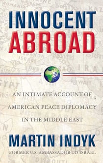 Innocent Abroad - An Intimate Account of American Peace Diplomacy in the Middle East