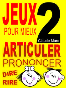Jeux pour mieux articuler - LIVRE 2 (Prononcer Dire Rire) - Apprendre à bien articuler en s'amusant. Pour enfants et adultes. Virelangues, jeux de diction et prononciation. Poèmes drôles.