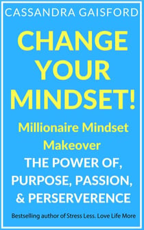 Change Your Mindset: Millionaire Mindset Makeover - Miracle Mindset