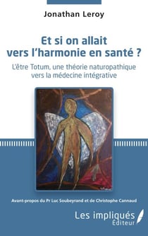 Et si on allait vers l'harmonie en santé ? - L'être Totum, une théorie naturopathique vers la médecine intégrative