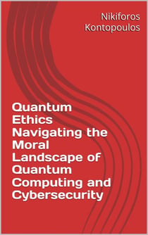 Quantum Ethics Navigating the Moral Landscape of Quantum Computing and Cybersecurity