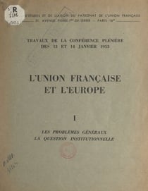 L'Union française et l'Europe (1). Les problèmes généraux. La question institutionnelle - Travaux de la Conférence plénière des 13 et 14 janvier 1953