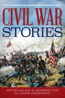 Civil War Stories - 40 of the Greatest Tales about the War Between the States