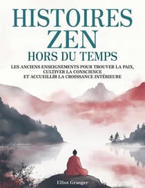 Histoires Zen Hors du Temps: Les anciens enseignements pour trouver la paix, cultiver la conscience et accueillir la croissance intérieure