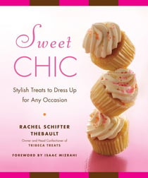 Sweet Chic - Stylish Treats to Dress Up for Any Occasion: A Cookbook