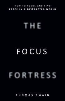The Focus Fortress: How to Focus and Find Peace in a Distracted World