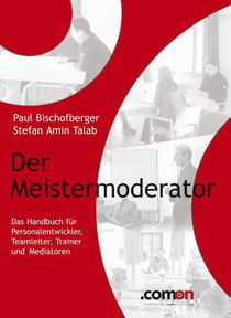 Der Meistermoderator - Das Handbuch für Personalentwickler, Teamleiter, Trainer und Mediatoren