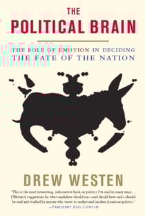 The Political Brain - The Role of Emotion in Deciding the Fate of the Nation
