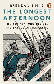 The Longest Afternoon - The 400 Men Who Decided the Battle of Waterloo