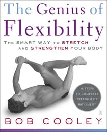 The Genius of Flexibility - The Smart Way to Stretch and Strengthen Your Body