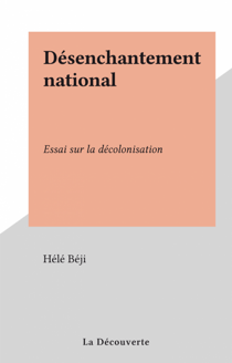 Désenchantement national - Essai sur la décolonisation