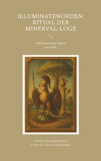 Illuminatenorden: Ritual der Minerval-Loge - Das historische Ritual der Illuminaten der Freimaurerloge "Alfred zur Linde" von 1926, aus dem Archiv der Schottenloge "Zur starken Wehr im Westen" i. Or. Essen