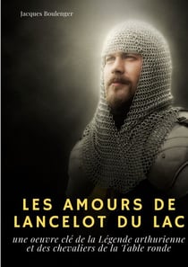Les Amours de Lancelot du Lac - une oeuvre clé de la Légende arthurienne et des chevaliers de la Table ronde