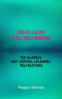 Kösd Fel a Gatyád és Állj Neki a Munkának - Tíz Alapelv Egy Szívvel-Lélekkel Teli Élethez