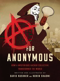 A for Anonymous - How a Mysterious Hacker Collective Transformed the World