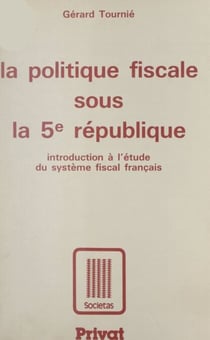 La politique fiscale sous la Ve République - Introduction à l'étude du système fiscal français