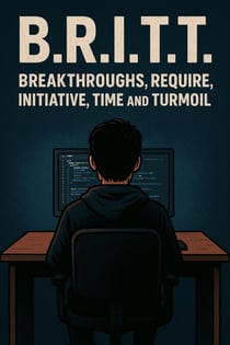 B.R.I.T.T. - Breakthroughs, Require, Initiative, Time and Turmoil