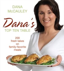 Dana's Top Ten Table - 200 Fresh Takes on Family-Favourite Meals