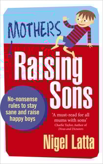 Mothers Raising Sons - No-nonsense rules to stay sane and raise happy boys