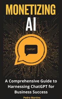 Monetizing AI: A Comprehensive Guide to Harnessing ChatGPT for Business Success
