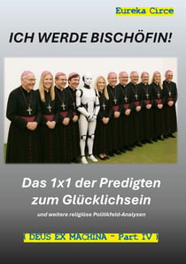Ich werde Bischöfin! - Das 1x1 der Predigten zum Glücklichsein und weitere religiöse Politikfeld-Analysen