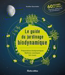 Le guide du jardinage biodynamique - Préparations biodynamiques, rythmes cosmiques, sol vivant.