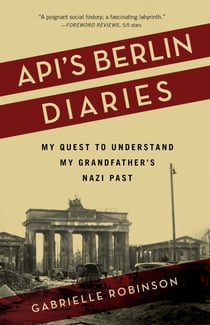 Api's Berlin Diaries - My Quest to Understand My Grandfather's Nazi Past