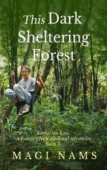 This Dark Sheltering Forest - Cry of the Kiwi: A Family's New Zealand Adventure, #2