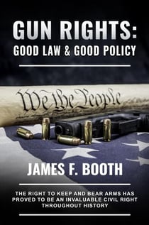 Gun Rights: Good Law and Good Policy - James F. Booth
