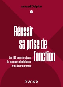 Réussir sa prise de fonction - Les 100 premiers jours du manager, du dirigeant et de l'entrepreneur