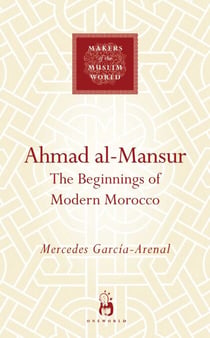 Ahmad al-Mansur - The Beginnings of Modern Morocco