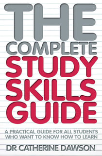 The Complete Study Skills Guide - A practical guide for all students who want to know how to learn