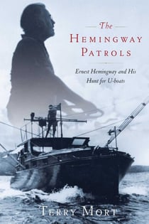 The Hemingway Patrols - Ernest Hemingway and His Hunt for U-Boats